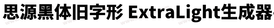 思源黑体旧字形 ExtraLight生成器字体转换